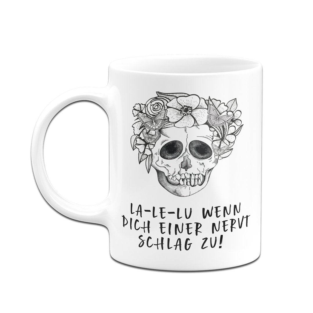 Bild: Tasse - La-Le-Lu Wenn dich einer nervt schlag zu! - Totenkopf Geschenkidee