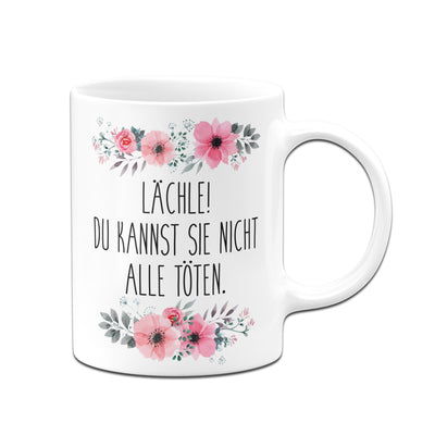 Bild: Tasse - Lächle! Du kannst sie nicht alle töten. - blumig Geschenkidee
