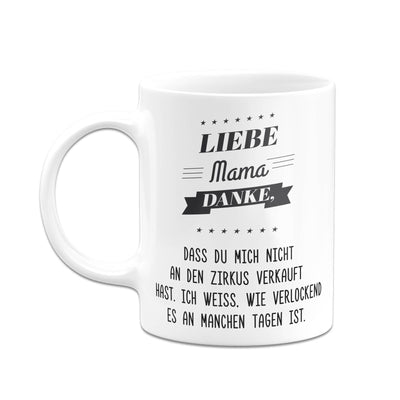 Bild: Tasse - Liebe Mama danke, dass Du mich nicht an den Zirkus verkauft hast. Geschenkidee