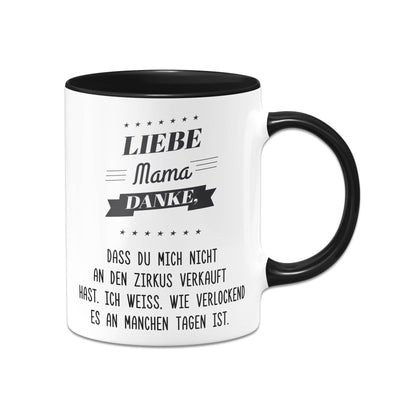 Bild: Tasse - Liebe Mama danke, dass Du mich nicht an den Zirkus verkauft hast. Geschenkidee