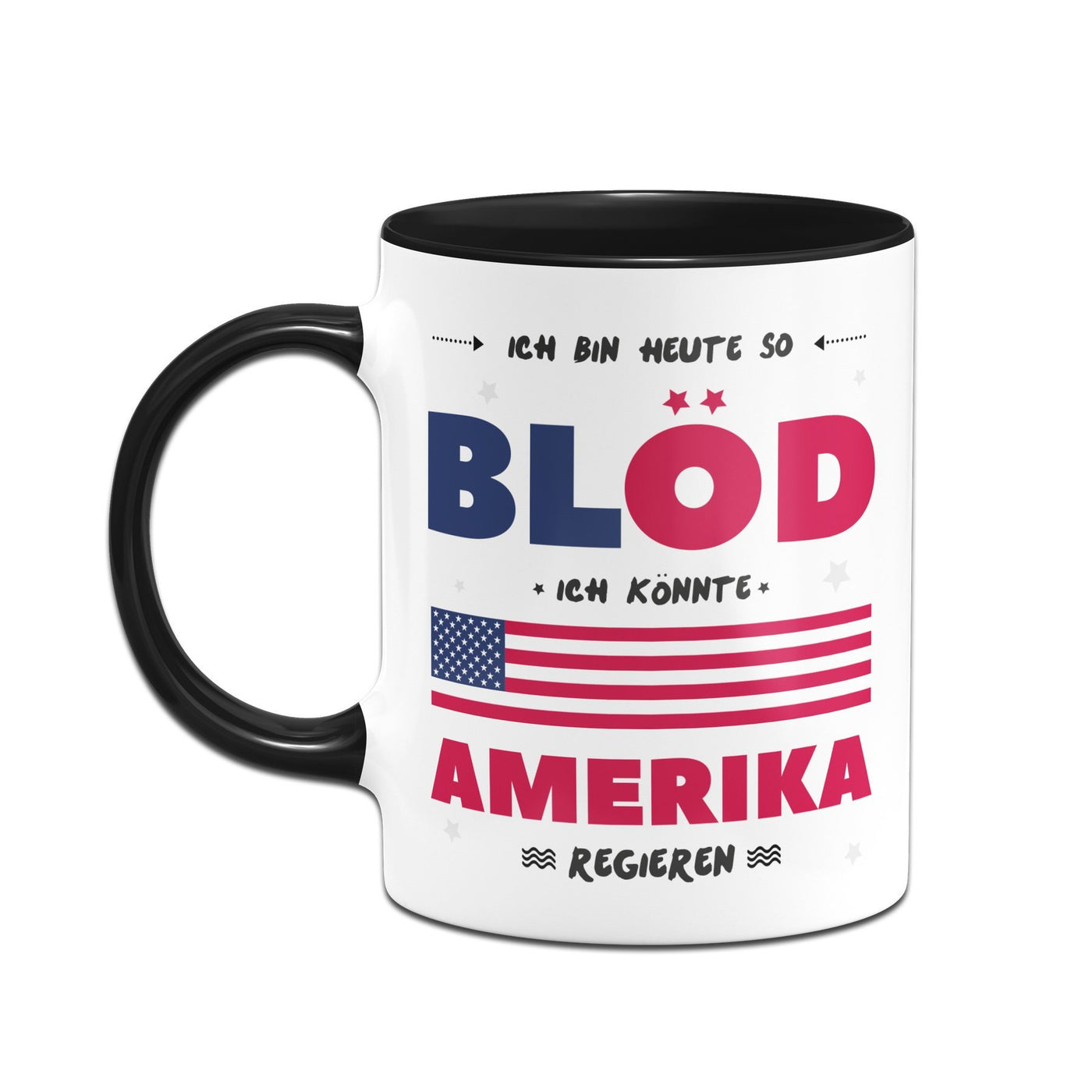 Bild: Tasse - Ich Bin heute so blöd ich könnte Amerika regieren Geschenkidee