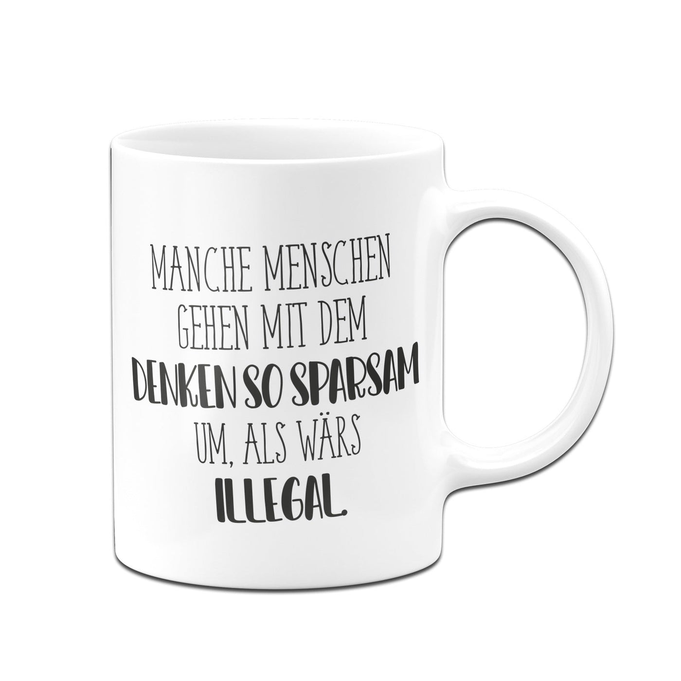 Bild: Tasse - Manche Menschen gehen mit dem Denken so sparsam um, als wärs illegal. - Pure Statement Geschenkidee