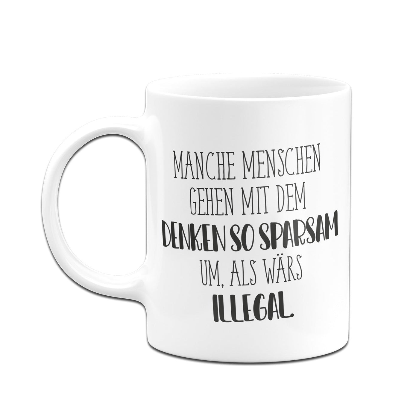 Bild: Tasse - Manche Menschen gehen mit dem Denken so sparsam um, als wärs illegal. - Pure Statement Geschenkidee