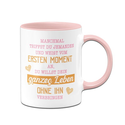 Bild: Tasse - Manchmal triffst du jemanden und weißt vom ersten Moment an, du willst dein ganzes Leben ohne ihn verbringen Geschenkidee