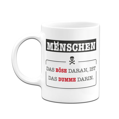 Bild: Tasse - Menschen - Das Böse daran, ist das Dumme darin. Geschenkidee