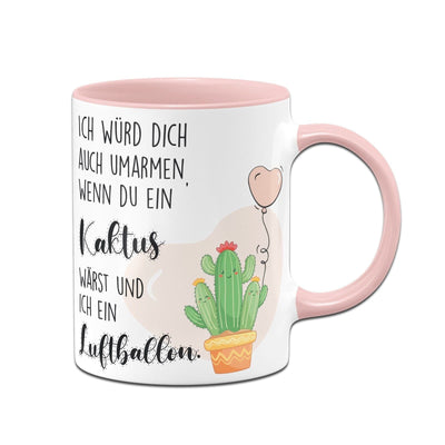 Bild: Tasse - Ich würde Dich auch umarmen wenn Du ein Kaktus wärst und ich ein Luftballon Geschenkidee