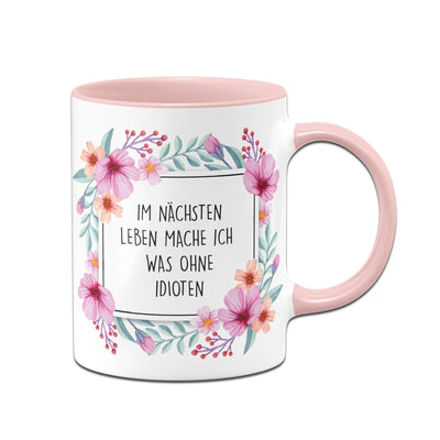 Bild: Tasse - Im nächsten Leben mache ich was ohne Idioten - Blumenrahmen Geschenkidee