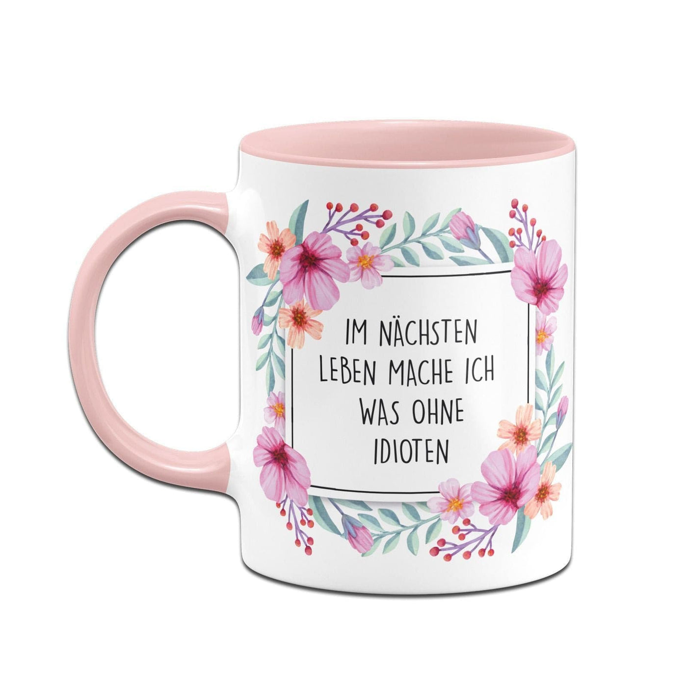 Bild: Tasse - Im nächsten Leben mache ich was ohne Idioten - Blumenrahmen Geschenkidee