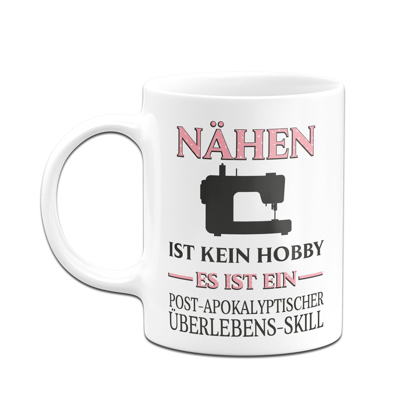 Bild: Tasse - Nähen ist kein Hobby Es ist ein Post-Apokalyptischer Überlebens Skill Geschenkidee