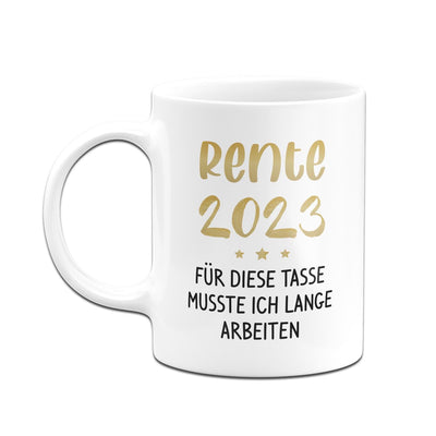 Bild: Tasse - Rente 2023 - Für diese Tasse musste ich lange arbeiten Geschenkidee