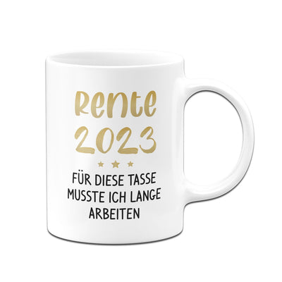 Bild: Tasse - Rente 2023 - Für diese Tasse musste ich lange arbeiten Geschenkidee