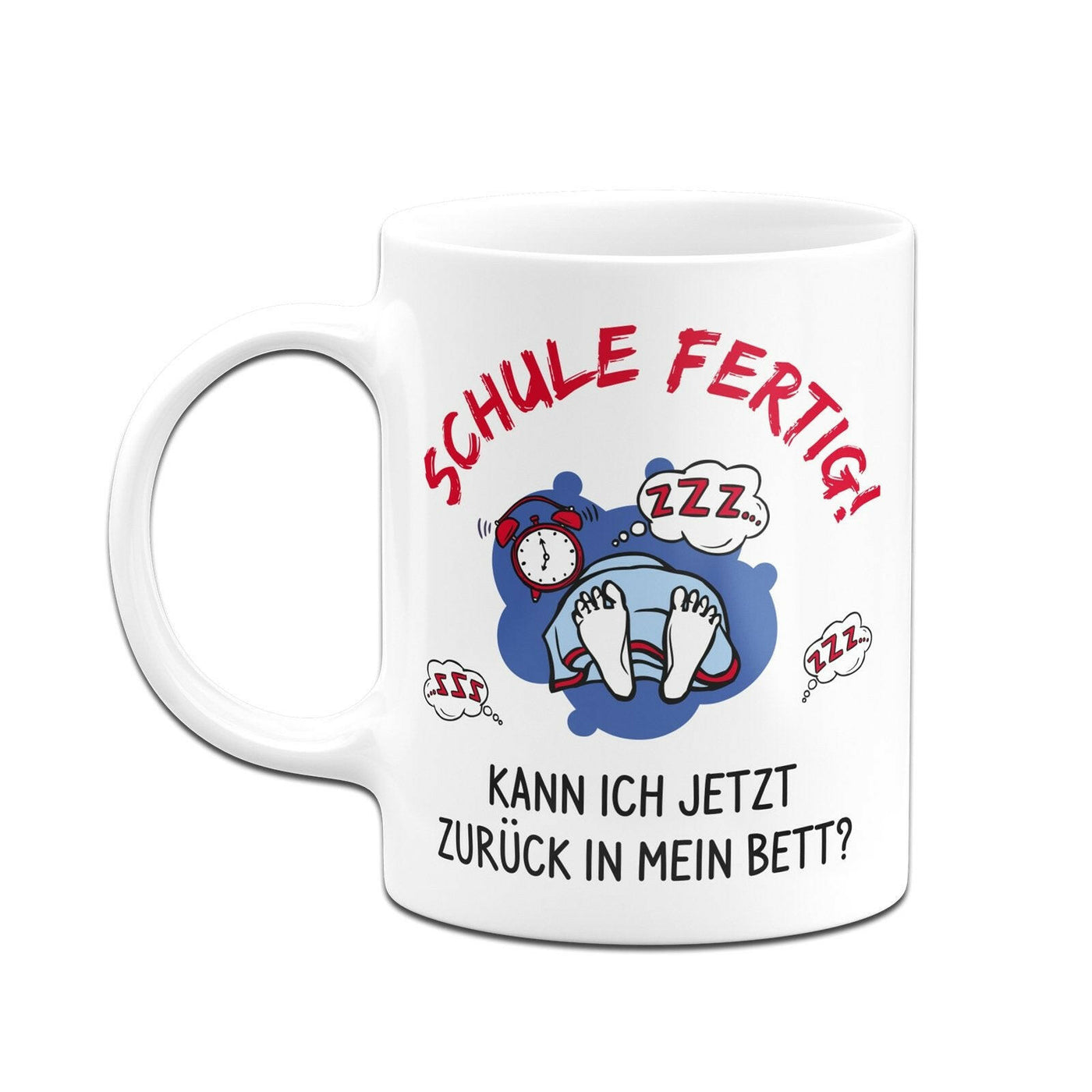 Bild: Tasse - Schule fertig! Kann ich jetzt zurück in mein Bett? Geschenkidee