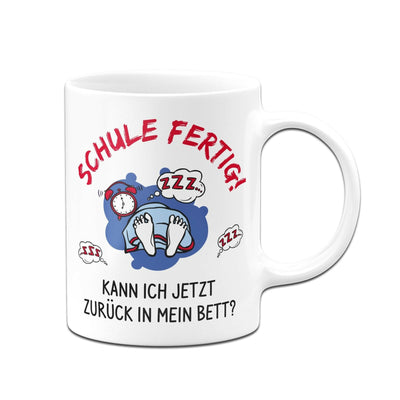 Bild: Tasse - Schule fertig! Kann ich jetzt zurück in mein Bett? Geschenkidee