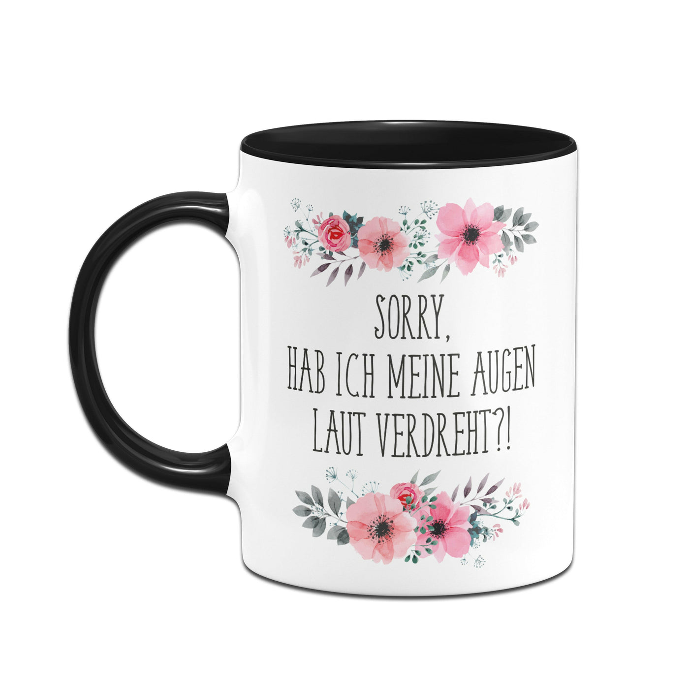 Bild: Tasse - Sorry, hab ich meine Augen laut verdreht?! - blumig Geschenkidee