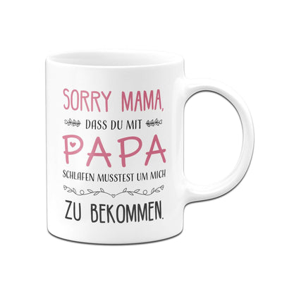 Bild: Tasse - Sorry Mama dass Du mit Papa schlafen musstest Geschenkidee
