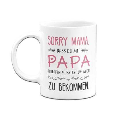 Bild: Tasse - Sorry Mama dass Du mit Papa schlafen musstest Geschenkidee