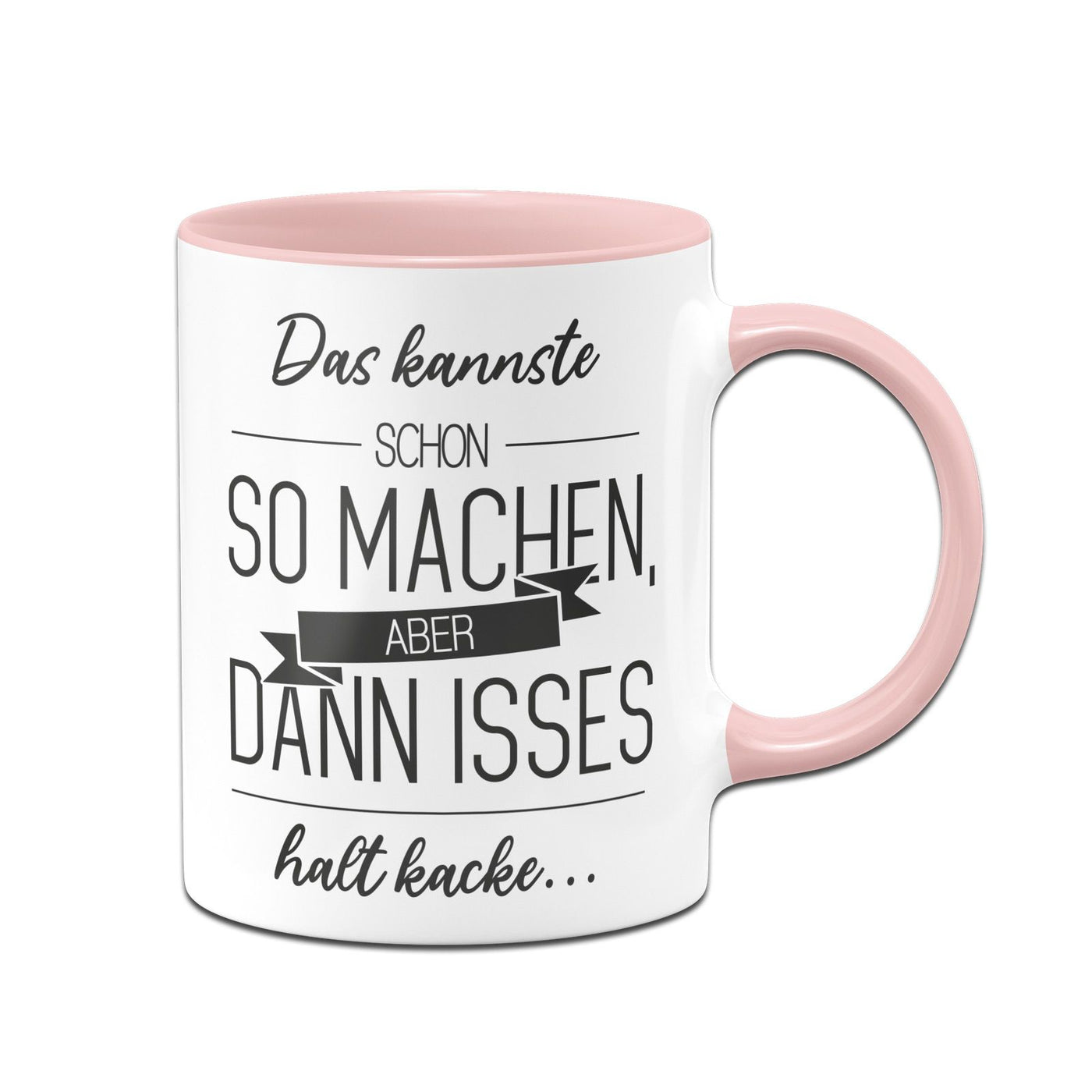 Bild: Tasse - Das kannste schon so machen Aber dann isses halt kacke Geschenkidee