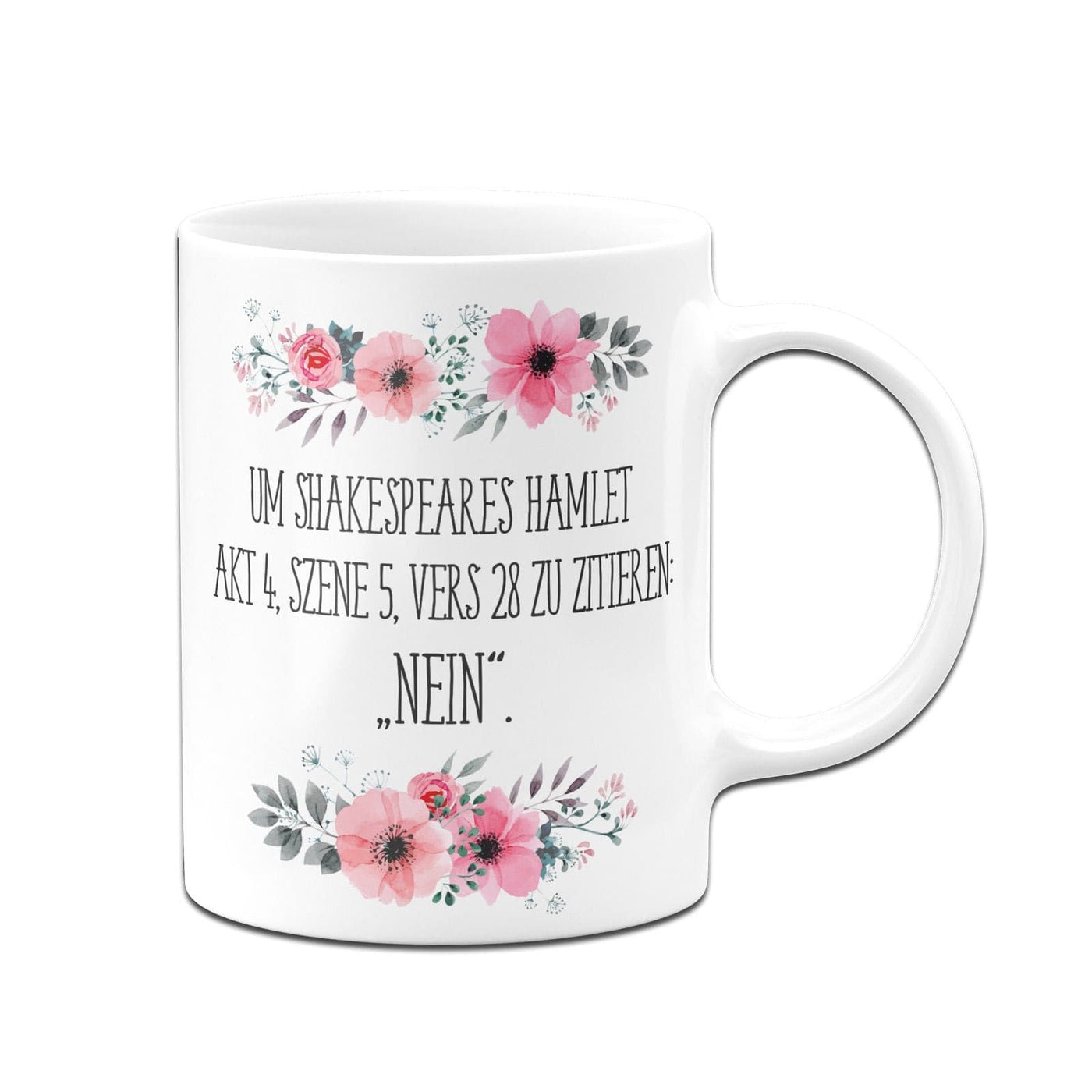 Bild: Tasse - Um Shakespeares Hamlet, Akt 4, Szene 5, Vers 28 zu zitieren „Nein." - blumig Geschenkidee