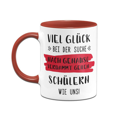 Bild: Tasse - Viel Glück bei der Suche nach genauso verdammt geilen Schülern wie uns! Geschenkidee