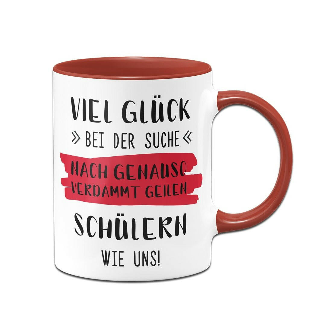 Bild: Tasse - Viel Glück bei der Suche nach genauso verdammt geilen Schülern wie uns! Geschenkidee