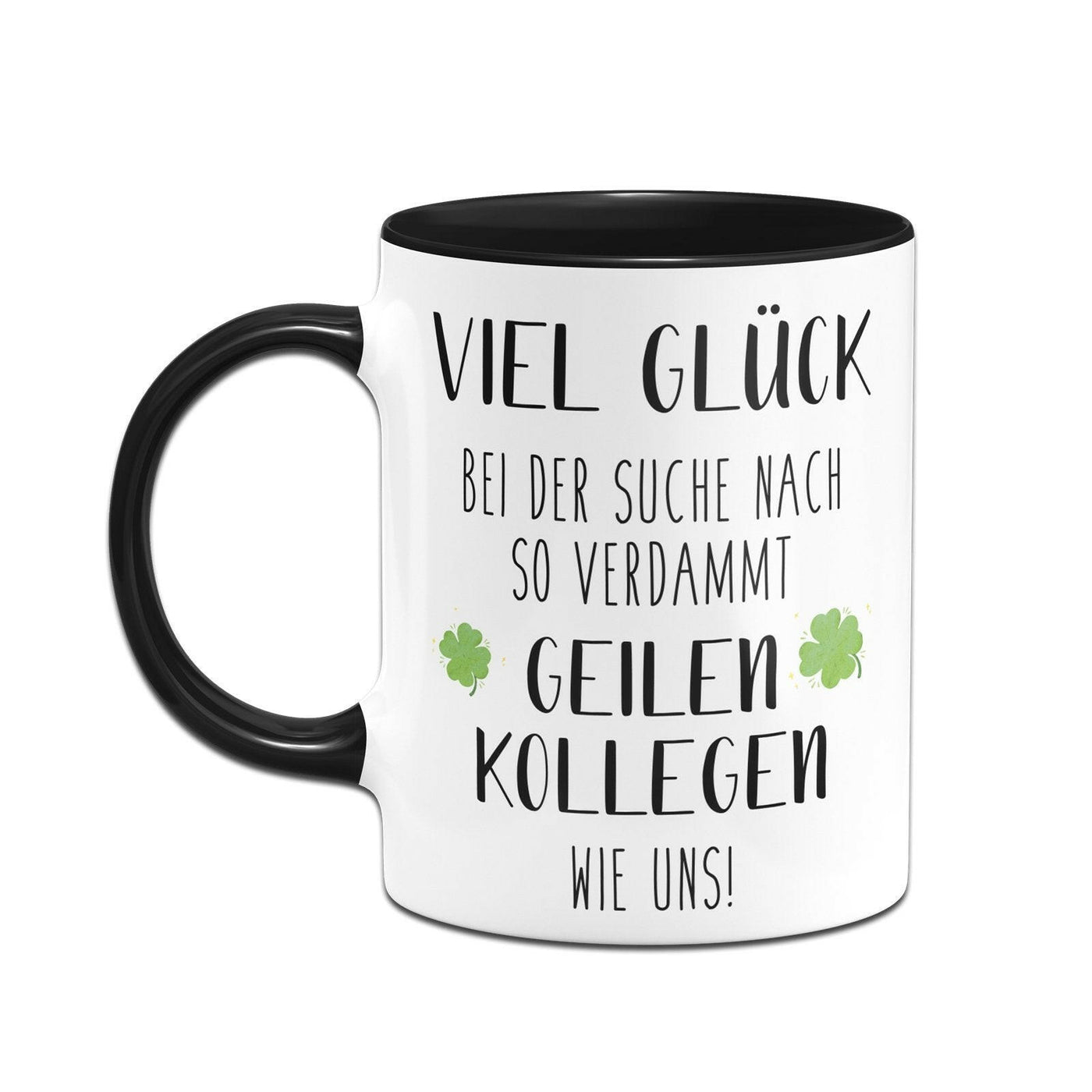 Bild: Tasse - Viel Glück bei der Suche nach so verdammt geilen Kollegen wie uns! Geschenkidee