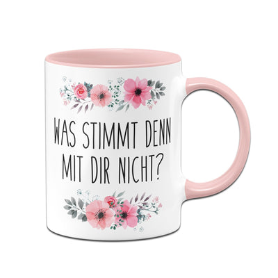 Bild: Tasse - Was stimmt denn mit Dir nicht? - blumig Geschenkidee