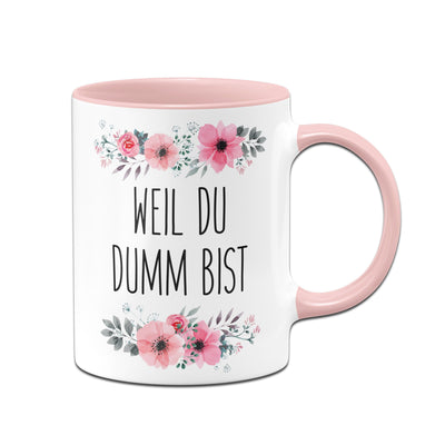 Bild: Tasse - Weil Du dumm bist - blumig Geschenkidee