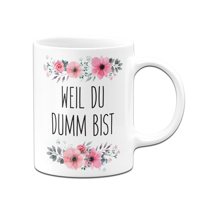 Bild: Tasse - Weil Du dumm bist - blumig Geschenkidee