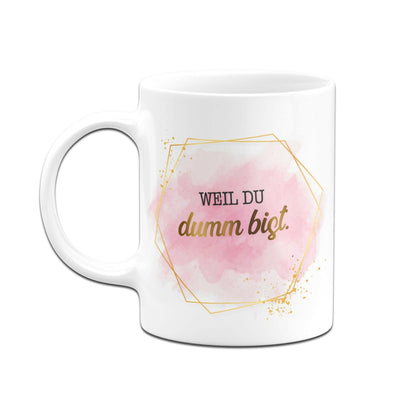 Bild: Tasse - Weil du dumm bist. - Lady Boss Geschenkidee