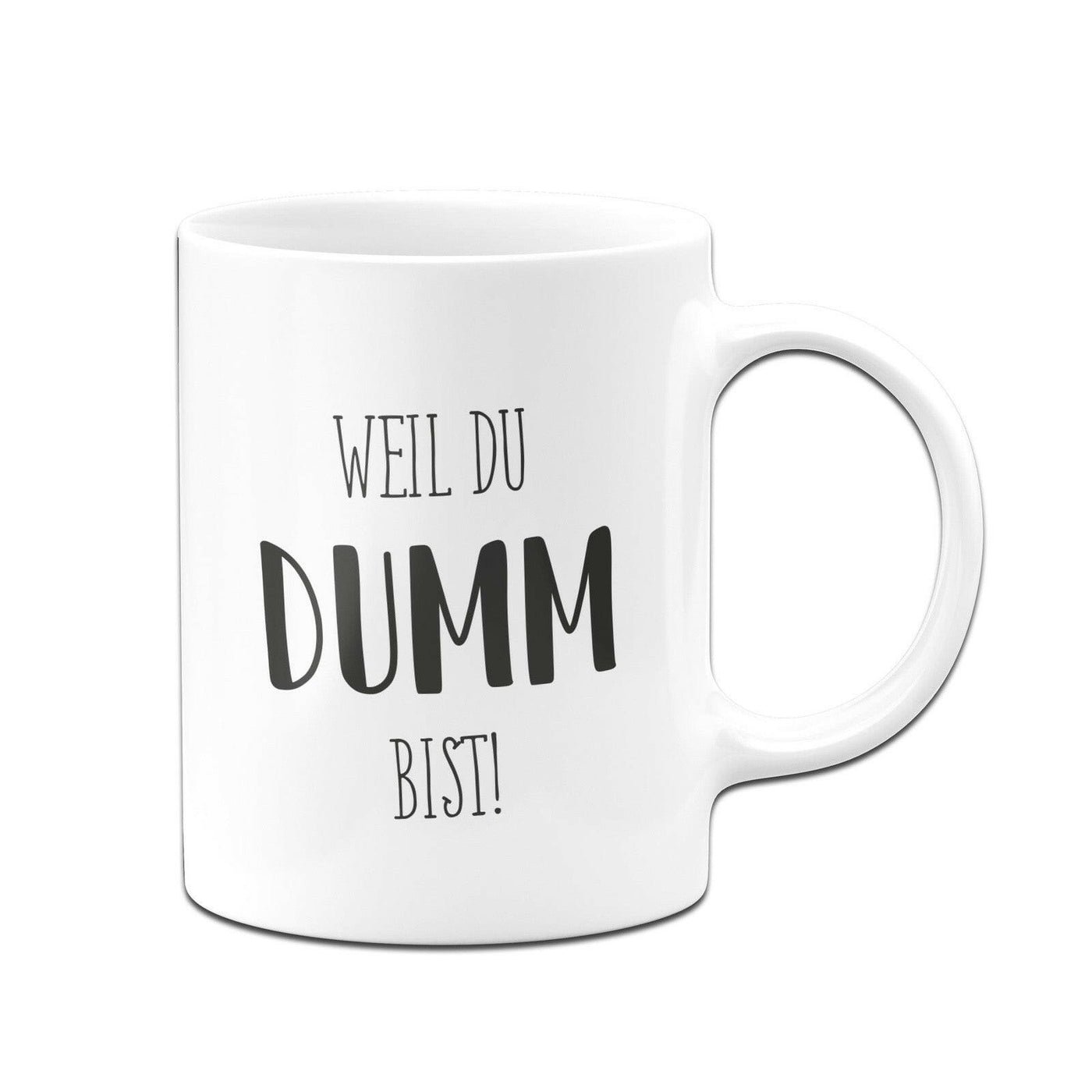 Bild: Tasse - Weil du dumm bist! - Pure Statement Geschenkidee