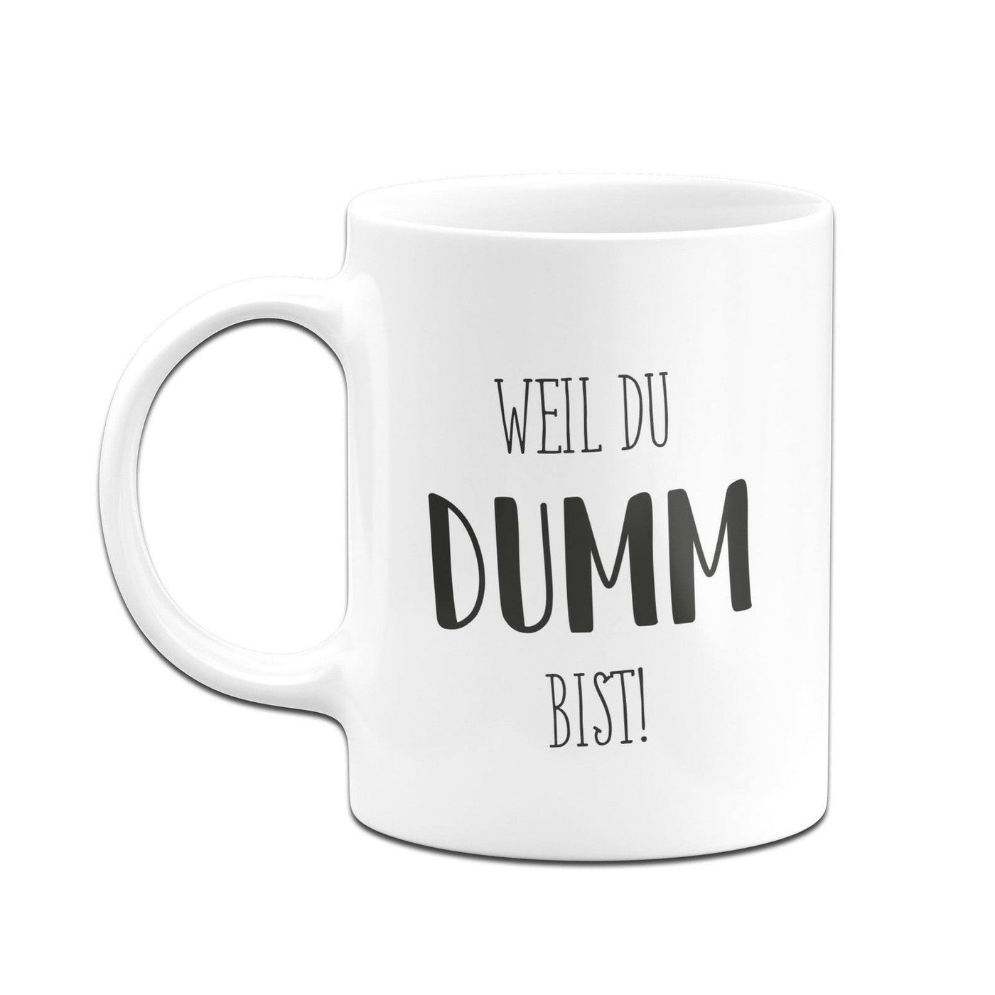 Bild: Tasse - Weil du dumm bist! - Pure Statement Geschenkidee