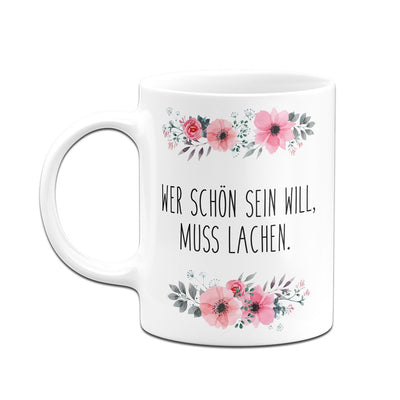 Bild: Tasse - Wer schön sein will, muss lachen. - blumig Geschenkidee