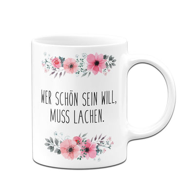 Bild: Tasse - Wer schön sein will, muss lachen. - blumig Geschenkidee