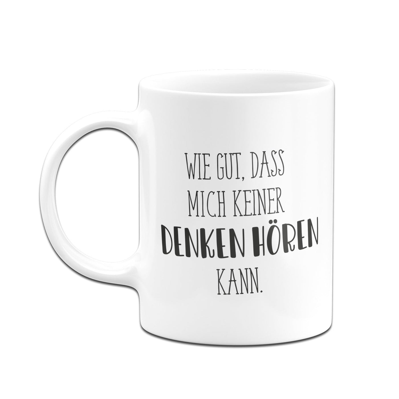 Bild: Tasse - Wie gut, dass mich keiner denken hören kann. - Pure Statement Geschenkidee