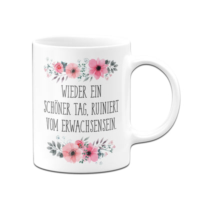 Bild: Tasse - Wieder ein schöner Tag, ruiniert vom Erwachsensein. - blumig Geschenkidee