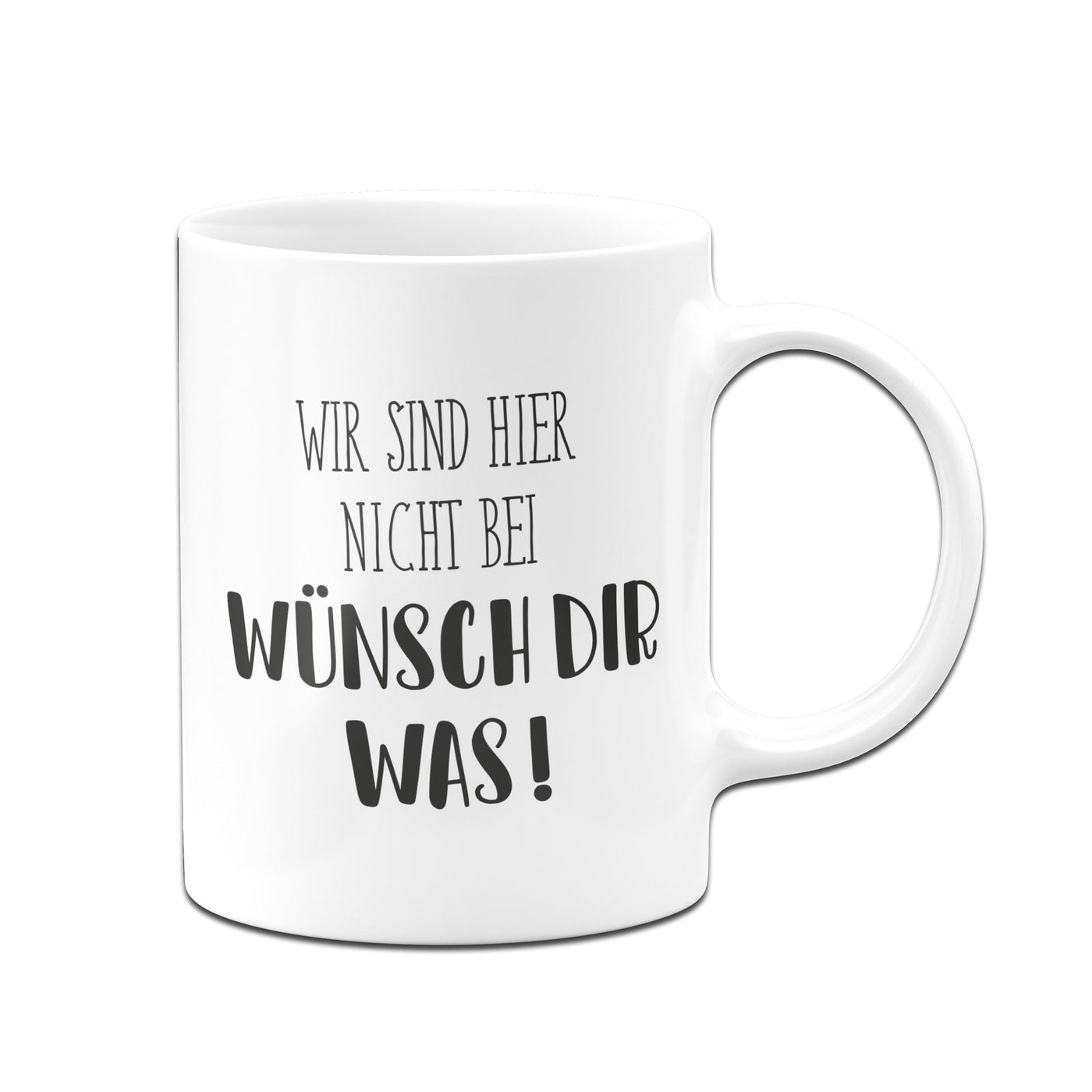 Bild: Tasse - Wir sind hier nicht bei wünsch dir was! - Pure Statement Geschenkidee