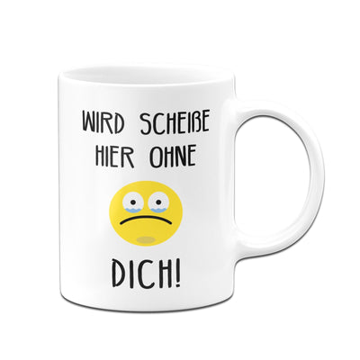 Bild: Tasse - Wird scheiße hier ohne Dich Geschenkidee