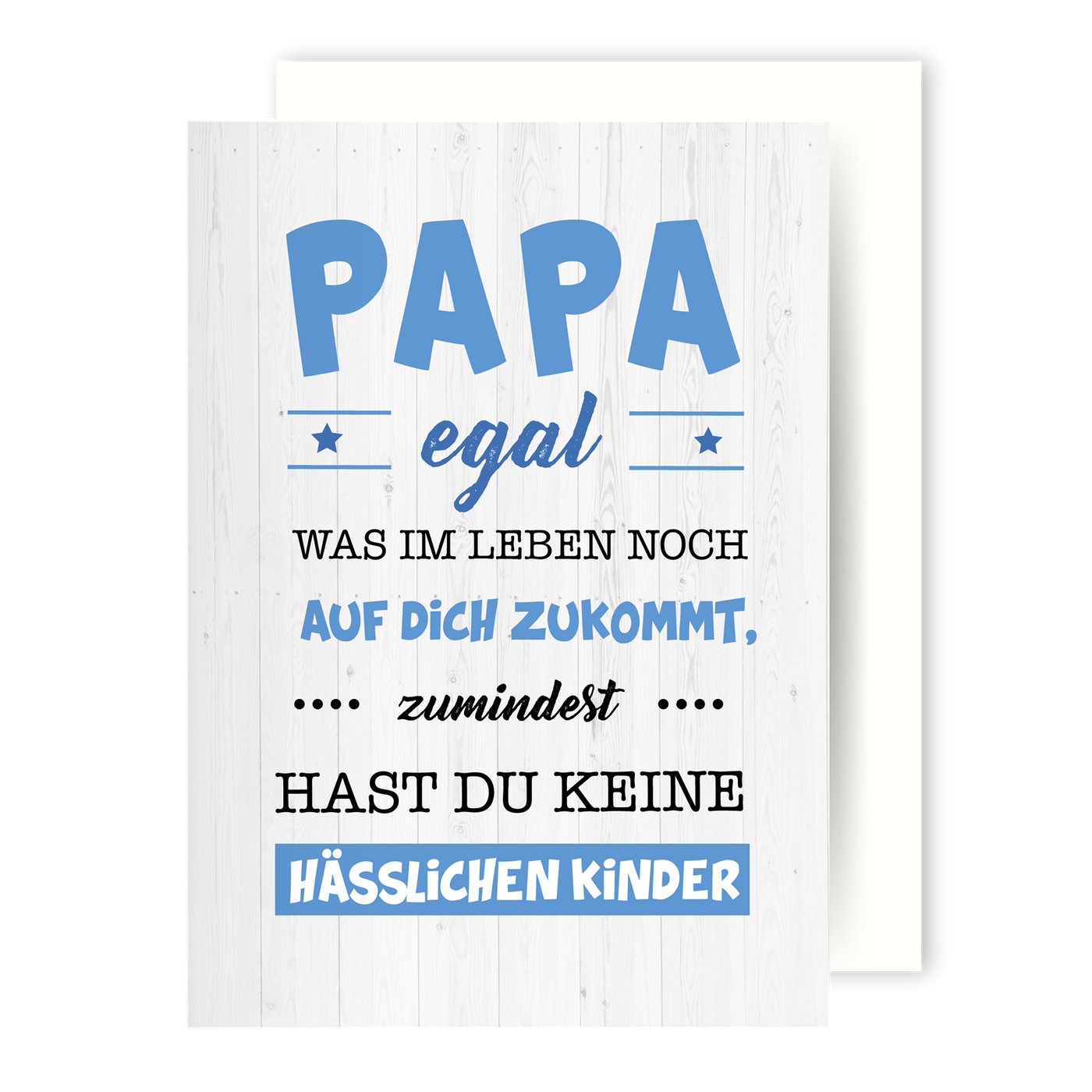 Grußkarte - Papa egal was im Leben noch auf dich zukommt, zumindest hast du keine hässlichen Kinder