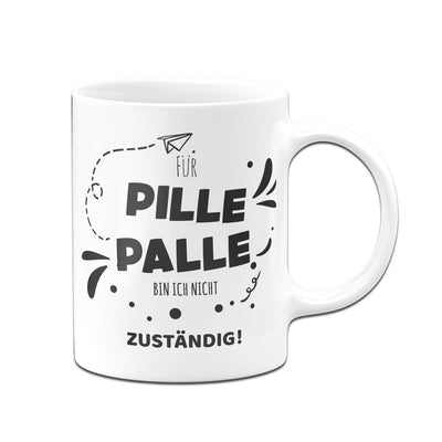 Bild: Tasse - Für Pille Palle bin ich nicht zuständig! Geschenkidee