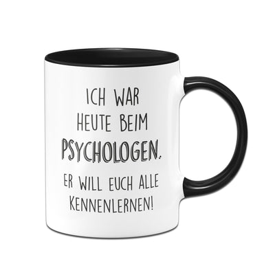 Bild: Tasse - Ich war heute beim Psychologen Er will euch alle kennenlernen Geschenkidee