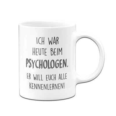 Bild: Tasse - Ich war heute beim Psychologen Er will euch alle kennenlernen Geschenkidee