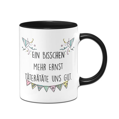 Bild: Tasse - Ein bisschen mehr Ernst täterätäte uns gut. Geschenkidee