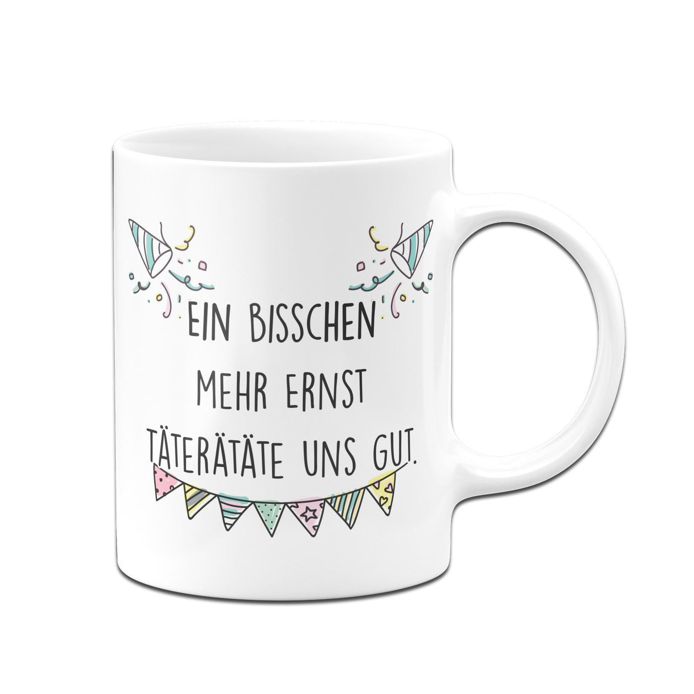 Bild: Tasse - Ein bisschen mehr Ernst täterätäte uns gut. Geschenkidee