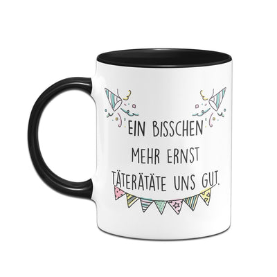 Bild: Tasse - Ein bisschen mehr Ernst täterätäte uns gut. Geschenkidee