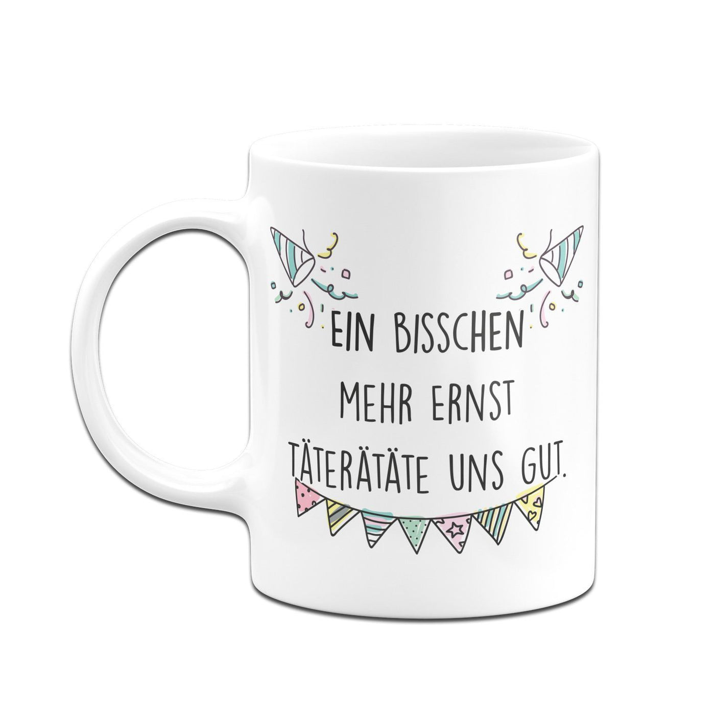 Bild: Tasse - Ein bisschen mehr Ernst täterätäte uns gut. Geschenkidee