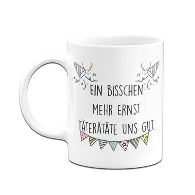 Bild: Tasse - Ein bisschen mehr Ernst täterätäte uns gut. Geschenkidee