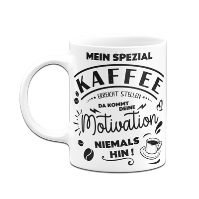 Tasse - Mein Spezial Kaffee erreicht stellen da kommt deine Motivation niemals hin!