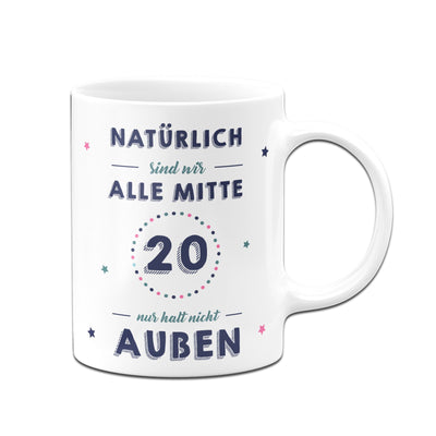 Bild: Tasse - Natürlich sind wir alle mit 20 nur halt nicht außen Geschenkidee