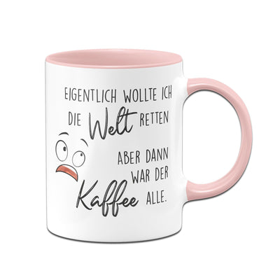 Bild: Tasse - Eigentlich wollte ich die Welt retten aber dann war der Kaffee alle Geschenkidee