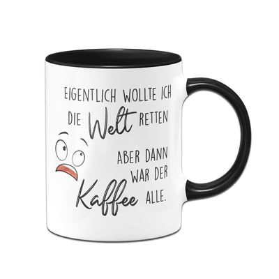 Bild: Tasse - Eigentlich wollte ich die Welt retten aber dann war der Kaffee alle Geschenkidee